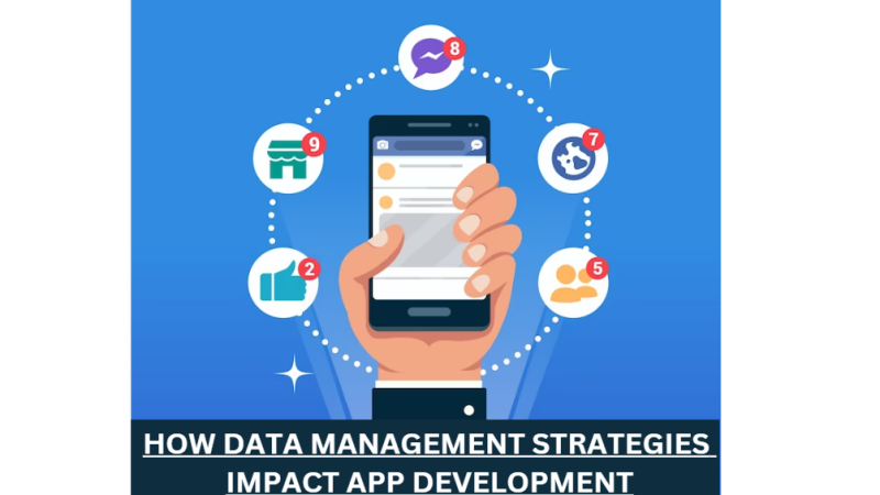 How Data Management Strategies Impact App Development